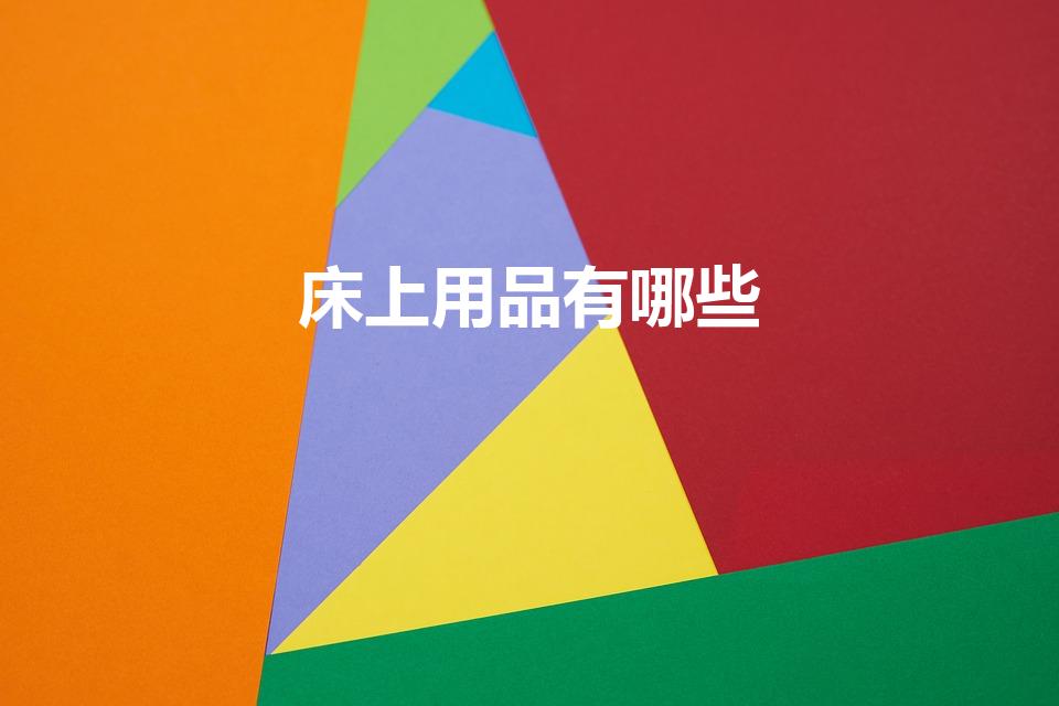 床上用品有哪些（床上用品七件套有哪些）