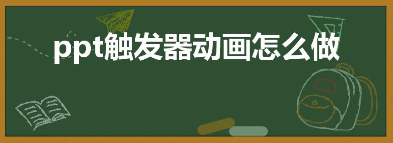 ppt触发器动画怎么做（ppt如何添加触发器）