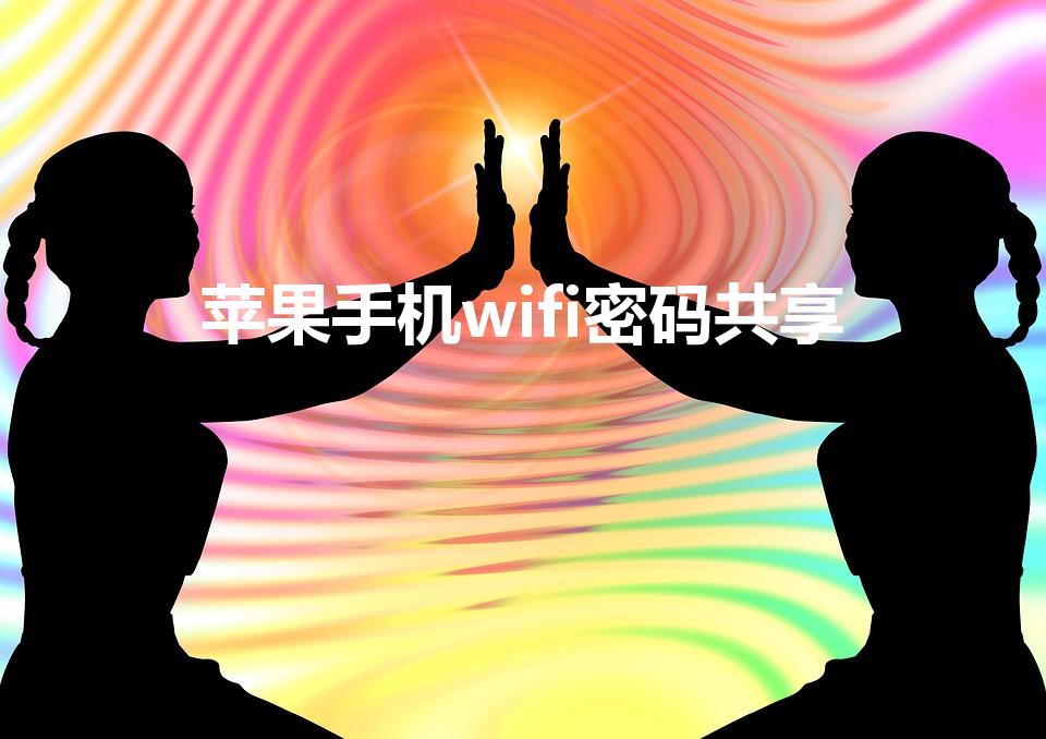 苹果手机wifi密码共享（苹果如何共享wifi密码）