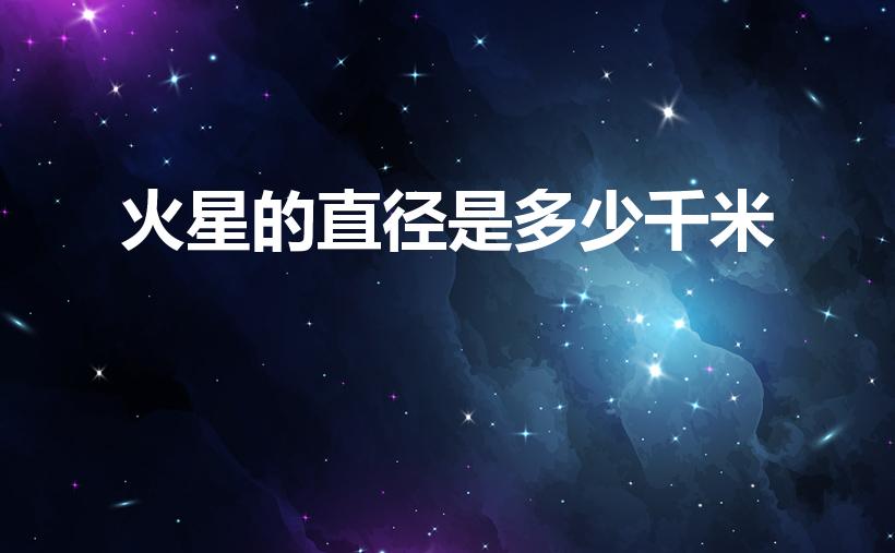 火星的直径是多少千米（火星直径多少公里）