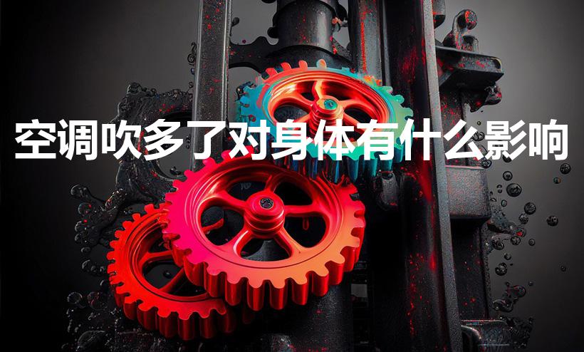空调吹多了对身体有什么影响（常吹空调对人有哪些害处）