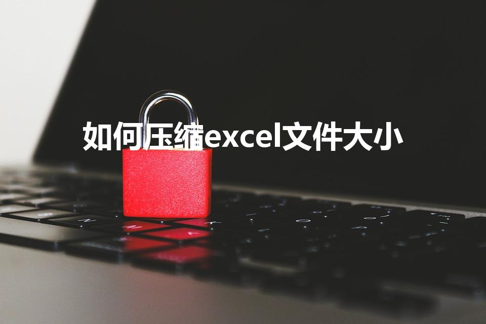 如何压缩excel文件大小（怎样压缩EXCEL）