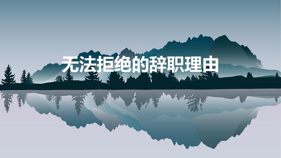 无法拒绝的辞职理由（有哪些让领导无法拒绝的辞职理由）