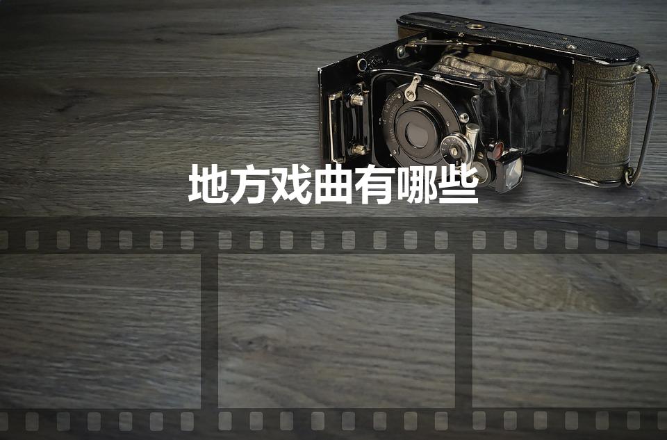 地方戏曲有哪些（哪些地方特有戏曲）