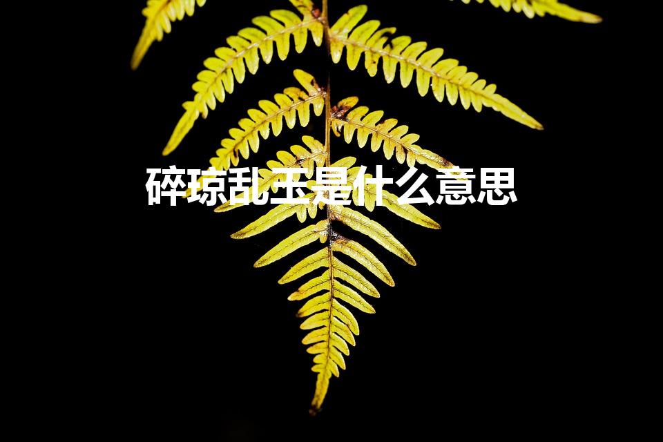碎琼乱玉是什么意思（碎琼乱玉的意思是什么）