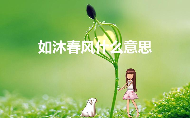 如沐春风什么意思（如沐春风是什么意思）
