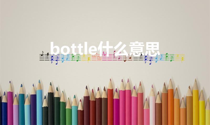 bottle什么意思（bottle翻译成汉语是什么意思）