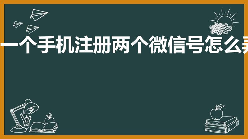 一个手机注册两个微信号怎么弄