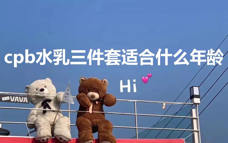 cpb水乳三件套适合什么年龄