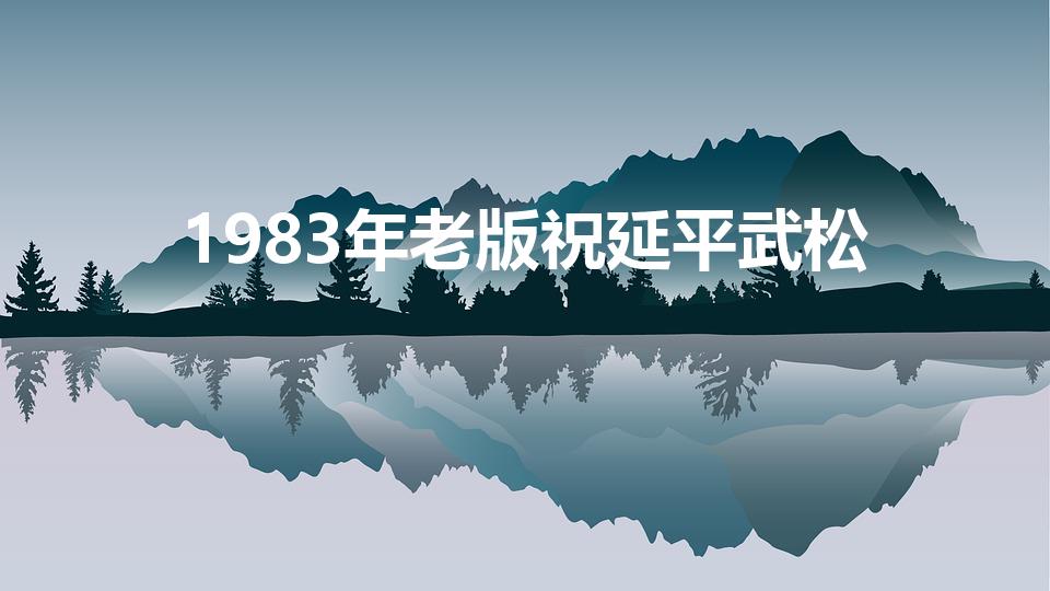 1983年老版祝延平武松（丁海峰与祝延平身高比）