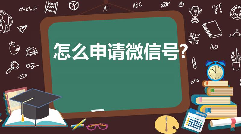 怎么申请微信号?（怎么申请微信号注册）