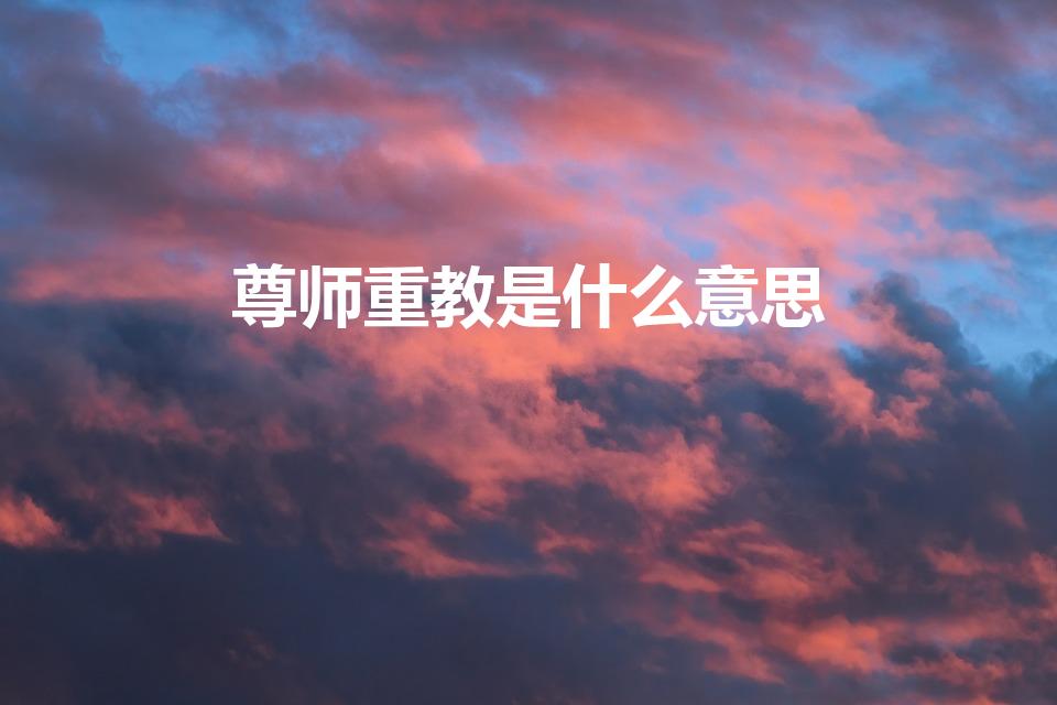 尊师重教是什么意思（尊师重教的含义）