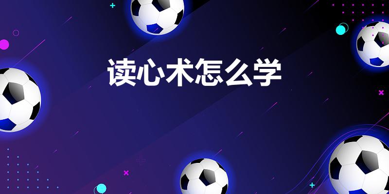 读心术怎么学（怎么学读心术）