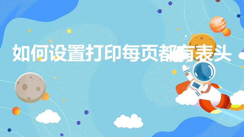 如何设置打印每页都有表头（打印时怎么让每页都有表头）