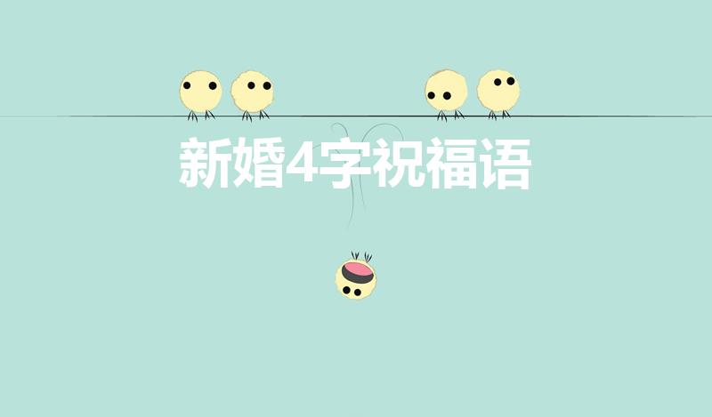 新婚4字祝福语（新婚四字祝福语）