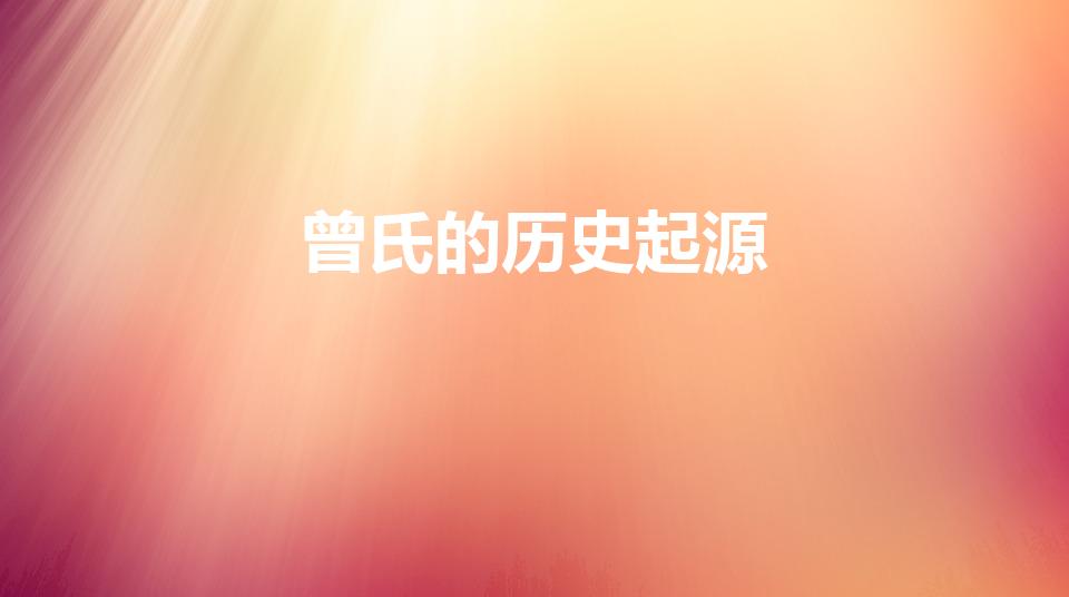 曾氏的历史起源（曾姓的来源和历史是什么）