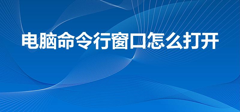 电脑命令行窗口怎么打开（如何打开命令行窗口）
