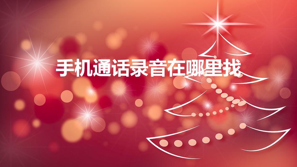 手机通话录音在哪里找（手机电话录音在哪里找）