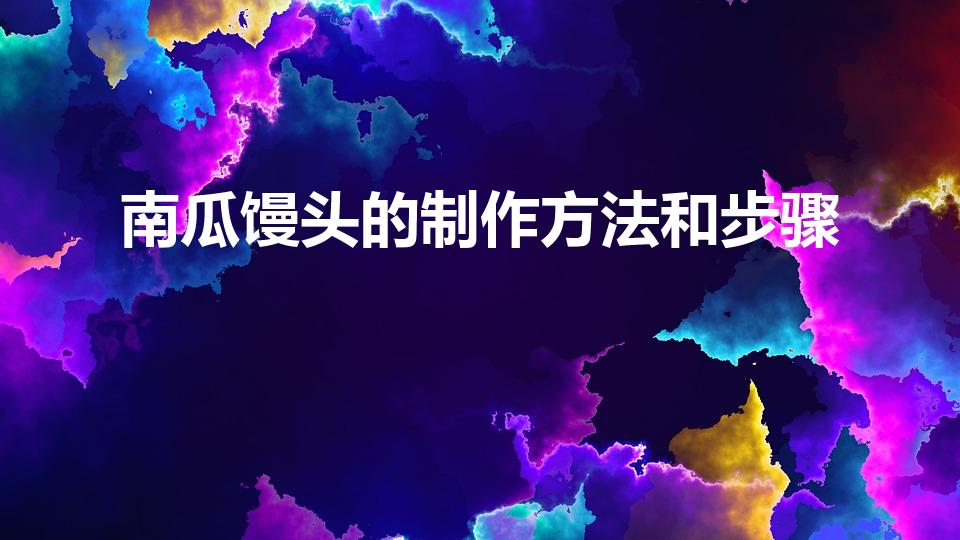 南瓜馒头的制作方法和步骤（南瓜馒头的制作）