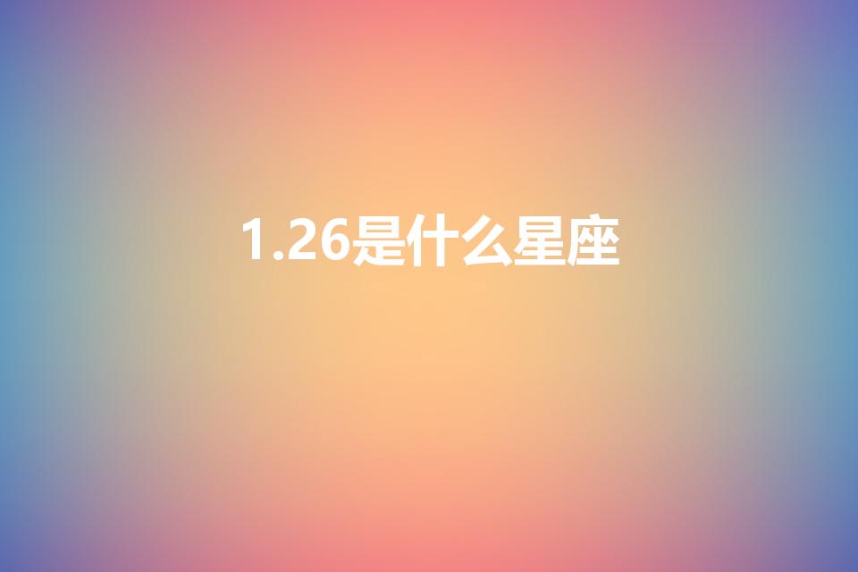 1.26是什么星座（1.26号是什么星座）