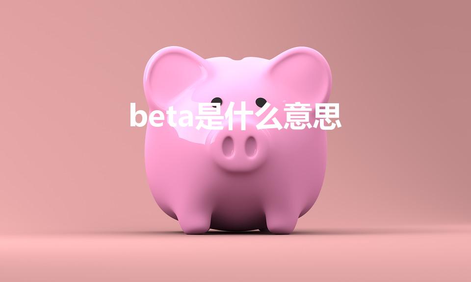 beta是什么意思（beta是什么意思啊）