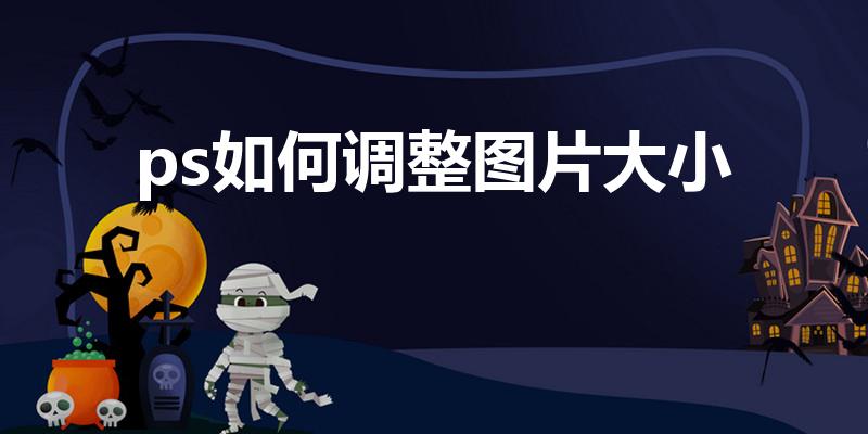 ps如何调整图片大小（PS怎么改图片大小）