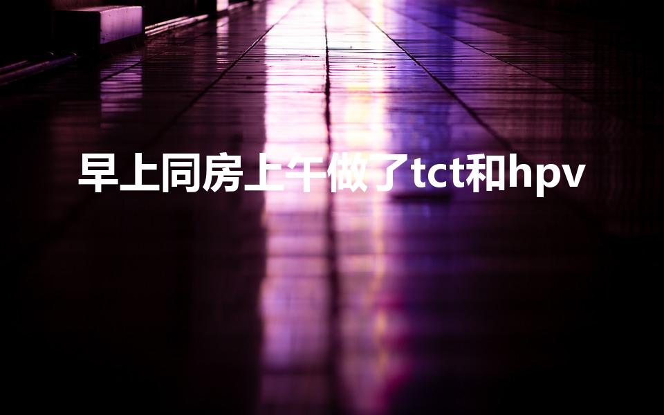 早上同房上午做了tct和hpv