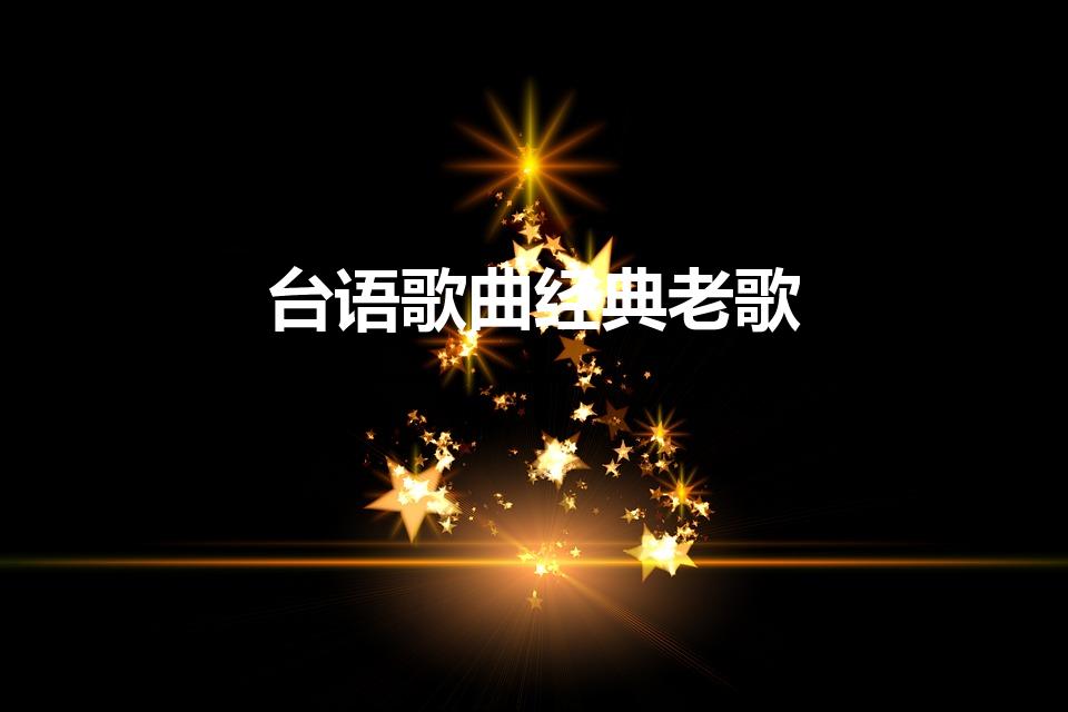 台语歌曲经典老歌（台湾歌曲经典老歌怀旧歌名）
