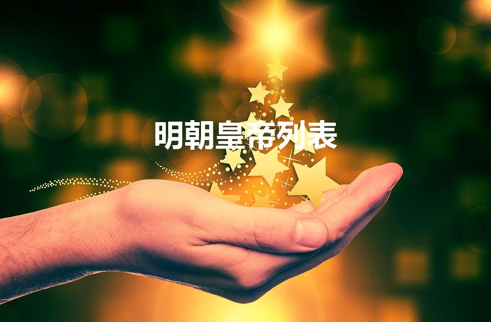 明朝皇帝列表（明朝十六位皇帝顺序列表）