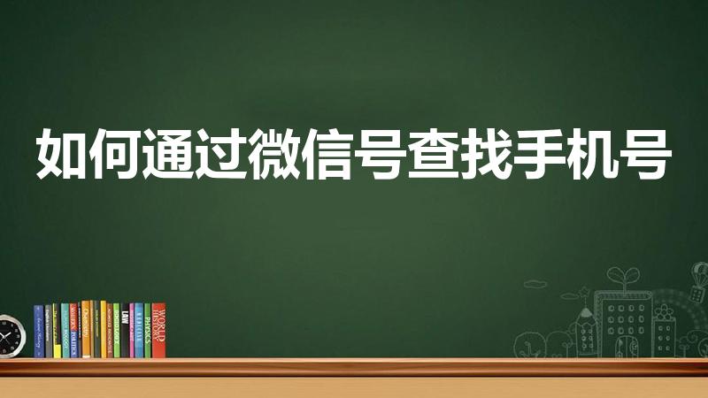 如何通过微信号查找手机号（如何通过微信号知道手机号）