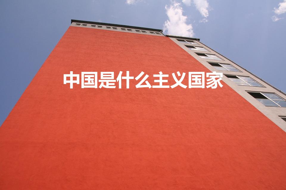 中国是什么主义国家（中华人民共和国的性质是什么主义）