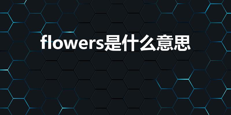 flowers是什么意思（flower的中文意思是什么）