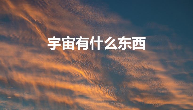 宇宙有什么东西（宇宙是由什么组成的）