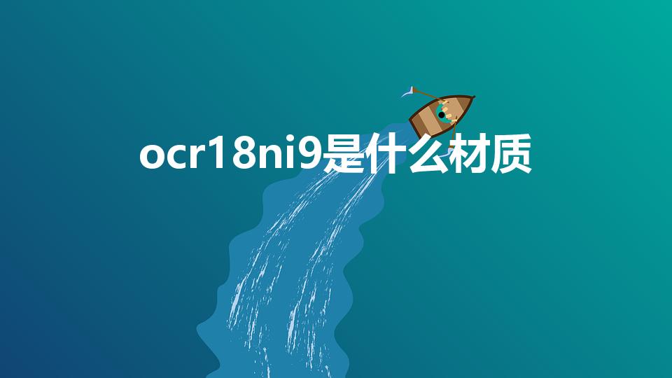ocr18ni9是什么材质（0cr18ni9是什么材质）