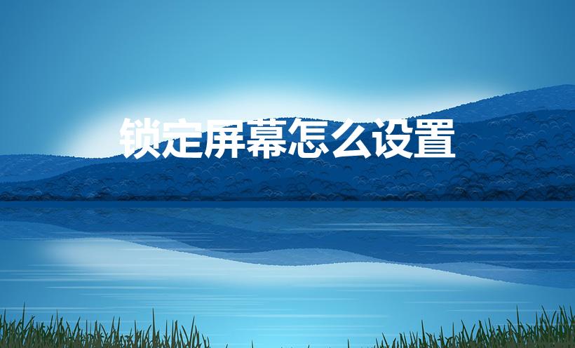 锁定屏幕怎么设置（手机屏锁在哪里设置）