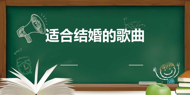 适合结婚的歌曲（适合结婚唱的歌曲有哪些）