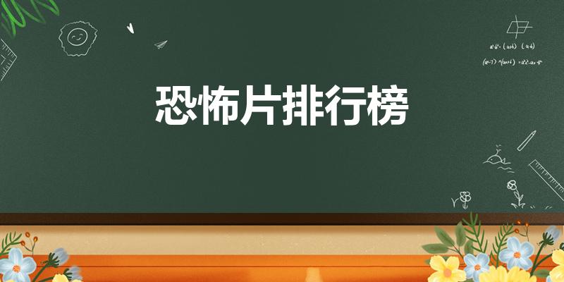 恐怖片排行榜（最恐怖的恐怖片排行榜前十名）