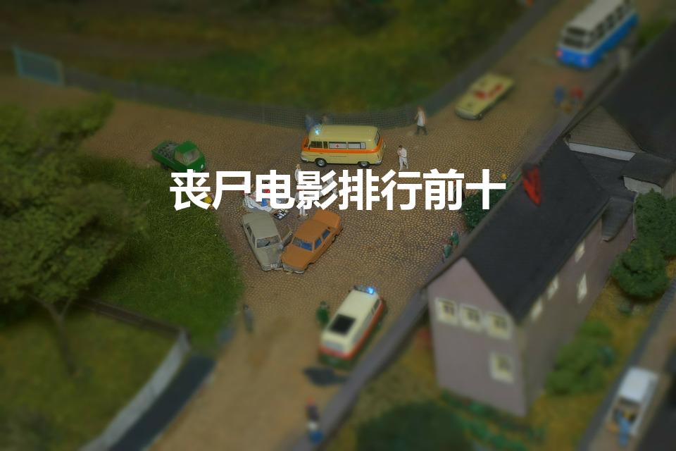 丧尸电影排行前十（丧尸片排行榜前十名电视剧）