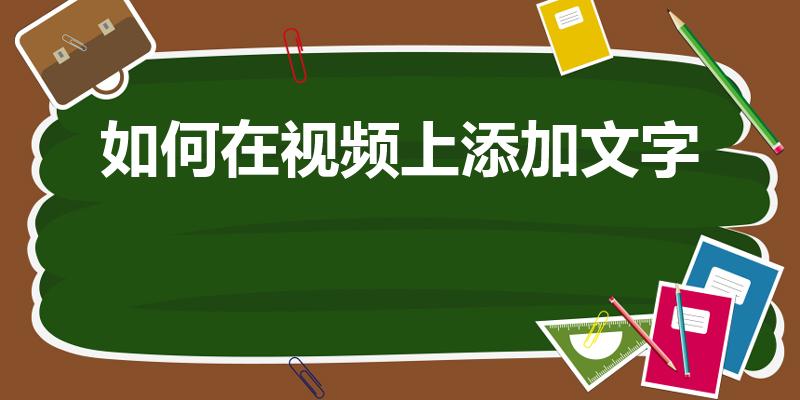 如何在视频上添加文字（怎么在视频里加文字）