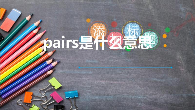 pairs是什么意思（pair是什么意思中文）