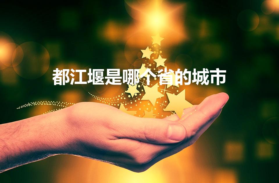 都江堰是哪个省的城市（都江堰在哪个省）