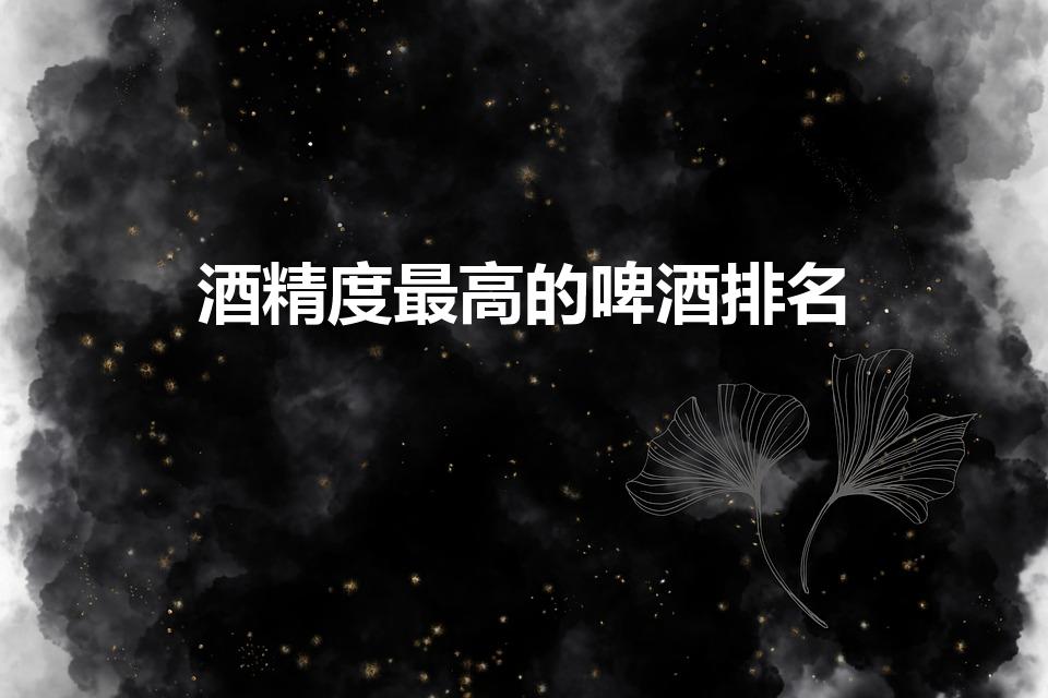 酒精度最高的啤酒排名（世界上什么啤酒度数最高）