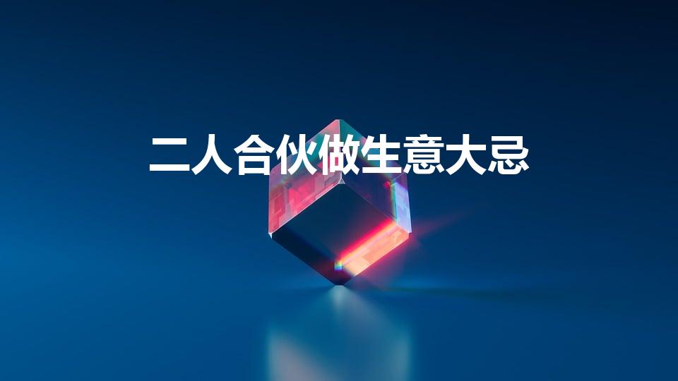 二人合伙做生意大忌（合伙做生意的十大禁忌具体内容）