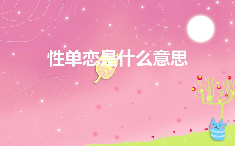 性单恋是什么意思（性单恋患者什么意思）