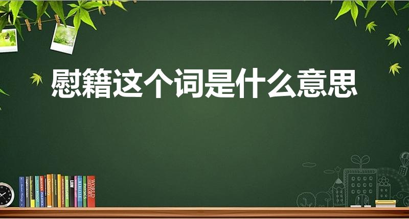 慰籍这个词是什么意思（籍慰什么意思）