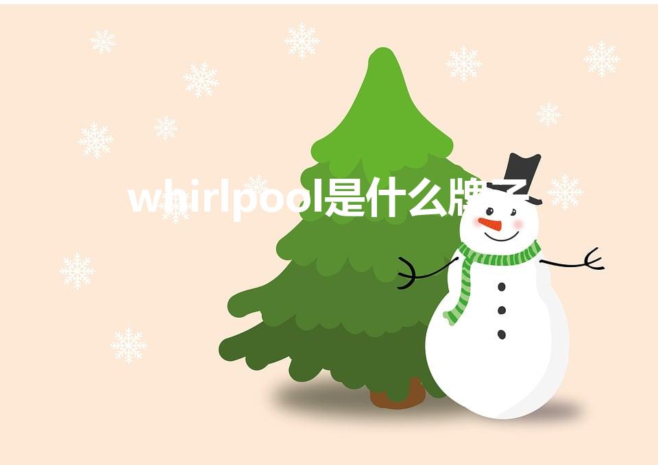 whirlpool是什么牌子（惠而浦品牌介绍）