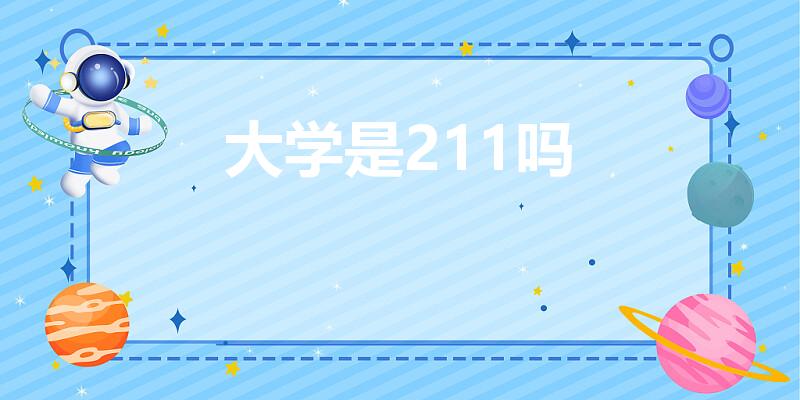 大学是211吗（什么是211大学）
