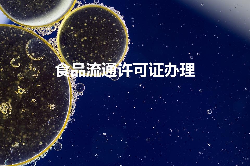 食品流通许可证办理（食品流通许可证怎么办）