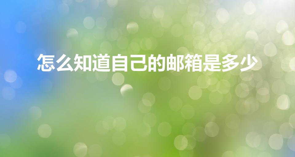 怎么知道自己的邮箱是多少（怎么查自己的邮箱号是多少）