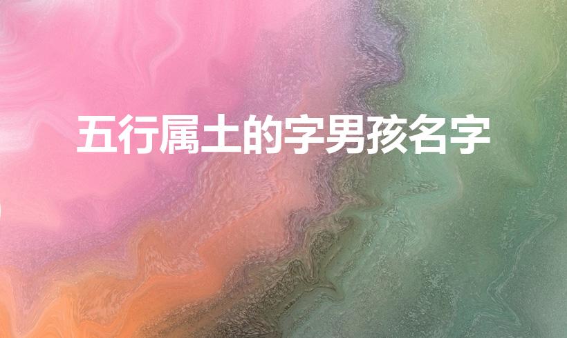 五行属土的字男孩名字（土属性的字男孩名字）